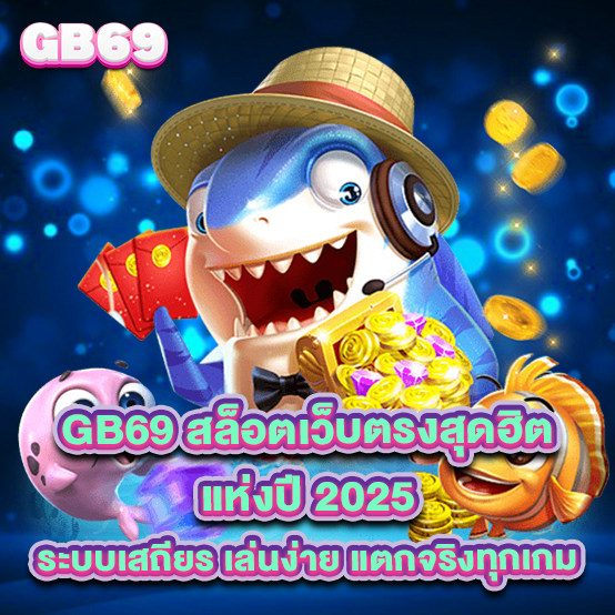 gb69 สล็อตเว็บตรงสุดฮิตแห่งปี 2025 ระบบเสถียร เล่นง่าย แตกจริงทุกเกม